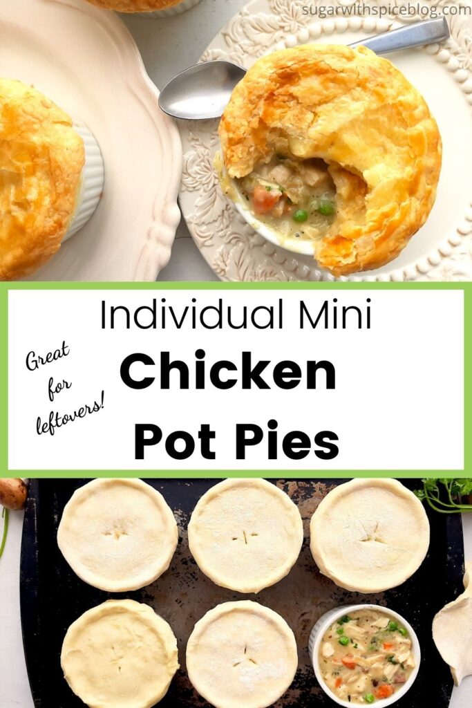 Individual chicken pot pie with puff pastry top, partially opened to reveal the pot pie, celery, chicken, carrots, and peas inside. In a white ramekin on top of a cream decorated plate with silver spoon behind. A second cream plate with more pies to the side. All on a white background. Second picture below shows chicken pot pies in white ramekins covered in puff pastry, 6 pot pies on a rusty baking sheet, one pot pie without puff pastry, pastry lying nearby, mushrooms, parsley, and carrots nearby on a white background. Overhead shot. Text overlay with green border reads individual mini chicken pot pies great for leftovers. Pinterest Image. Sugar with Spice Blog.